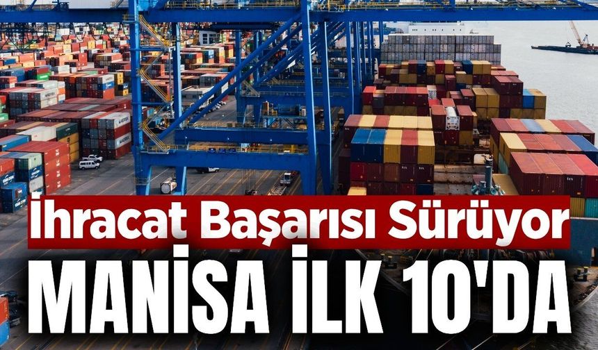 Manisa, Türkiye'nin İhracat Devleri Arasındaki Yerini Korudu