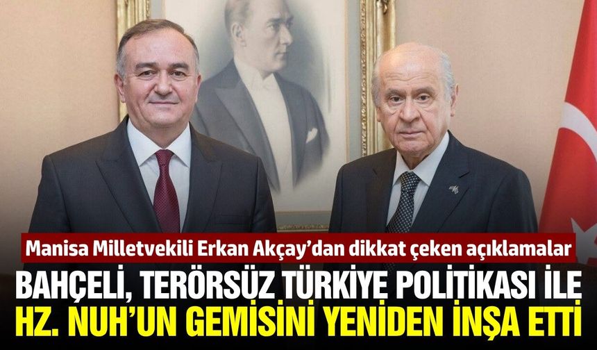 Manisa Milletvekili Erkan Akçay'dan çok konuşulacak Hz. Nuh benzetmesi