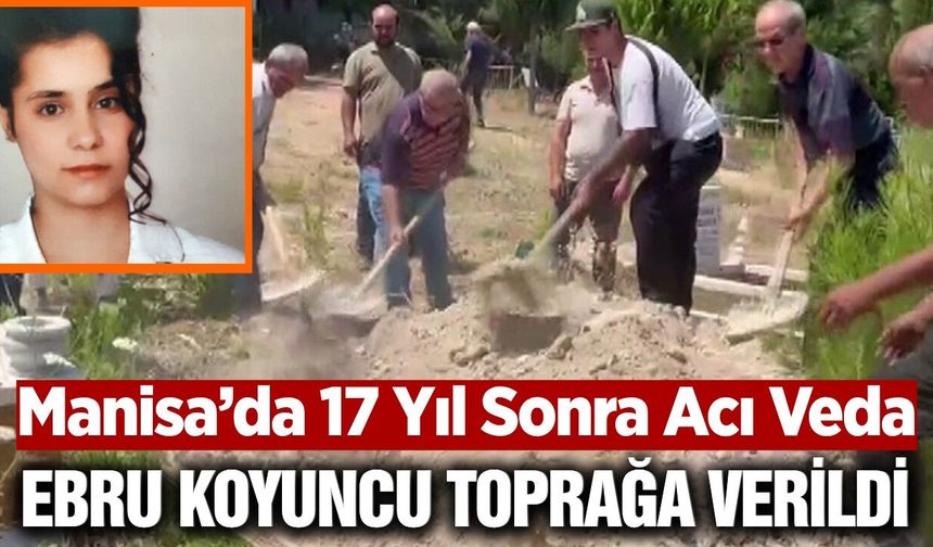 Manisa'da cinayet kurbanı Ebru Koyuncu 17 yıl sonra toprağa verildi