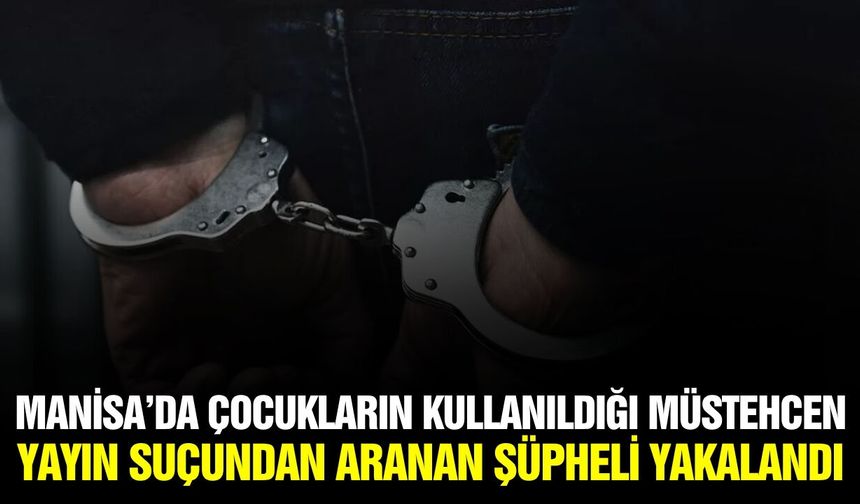 Manisa'da müstehcen yayın suçundan aranan şüpheli yakalandı