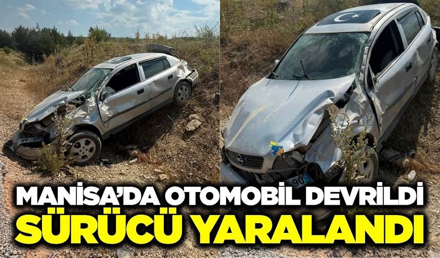 Manisa'da devrilen otomobilin sürücüsü yaralandı