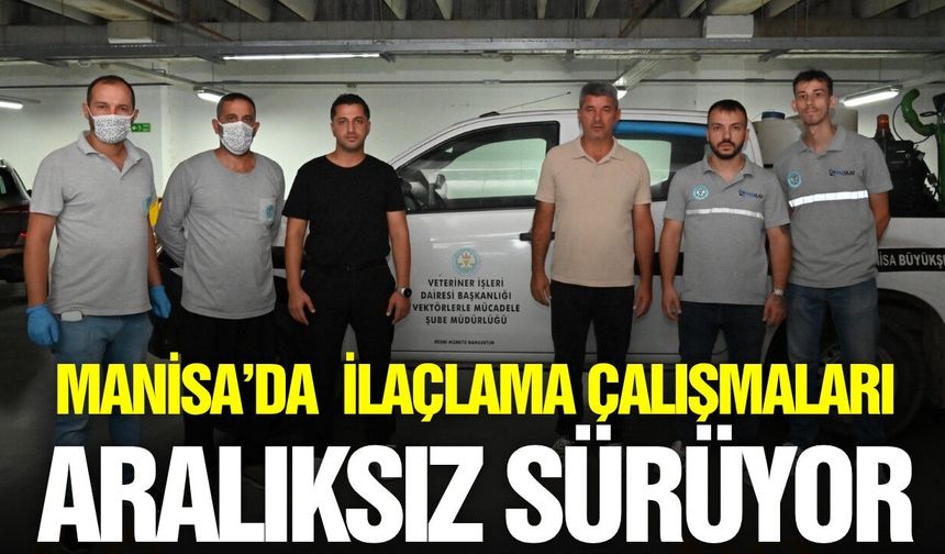Manisa'da ilaçlama çalışmaları yoğunlaştı