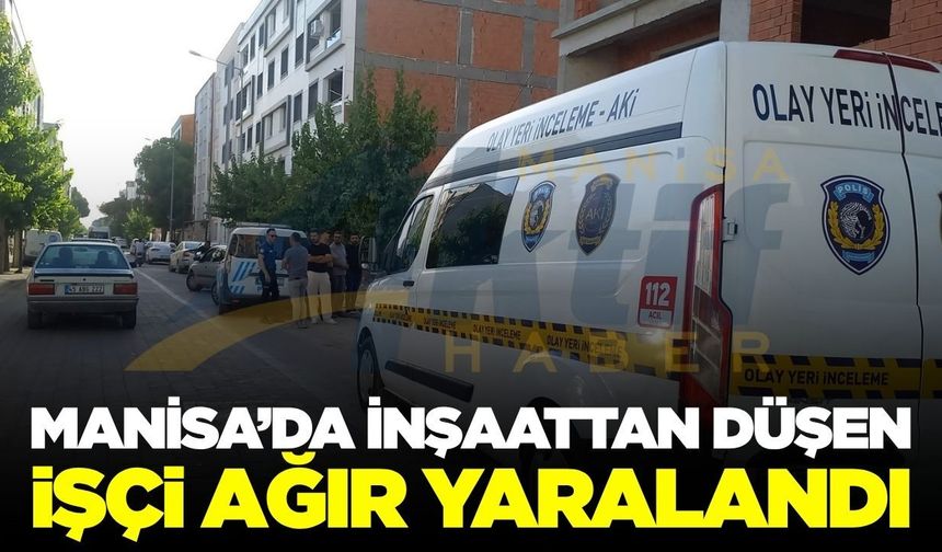 Manisa'da inşaatın birinci katından düşen işçi ağır yaralandı