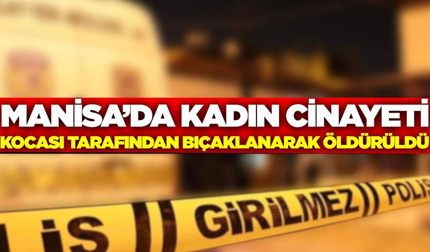 Manisa'da kadın cinayeti: Koca gözaltında