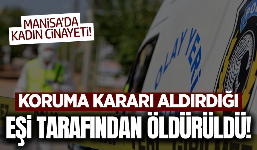 Manisa'da Kadın Cinayeti: Koruma Kararı Aldırdığı Eşi Tarafından Öldürüldü