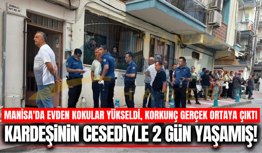 Manisa'da korkunç olay: Kardeşinin cesediyle 2 gün yaşamış!