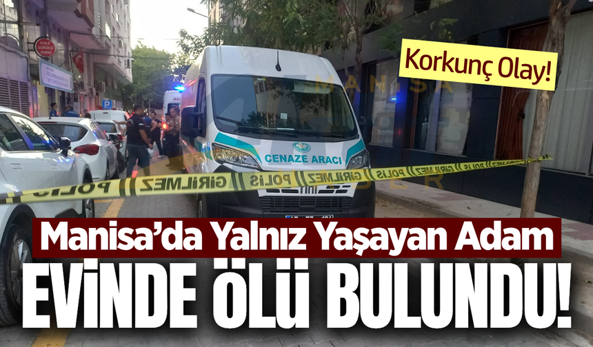 Manisa'da korkunç olay: Evinde cansız bedeni bulundu!