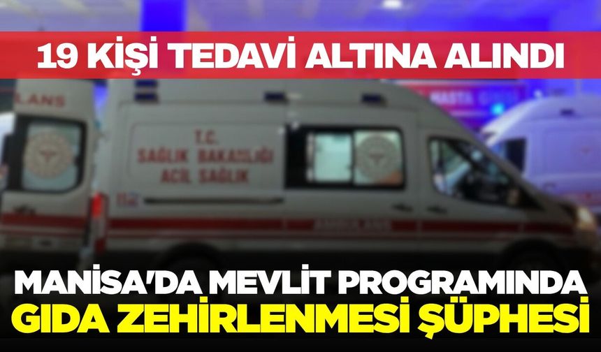 Manisa'da mevlit programında gıda zehirlenmesi şüphesi: 19 kişi tedavi altına alındı