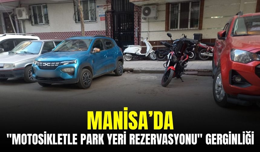 Manisa’da "Motosikletle Park Yeri Rezervasyonu" Gerginliği: Sürücüler Tepkili!