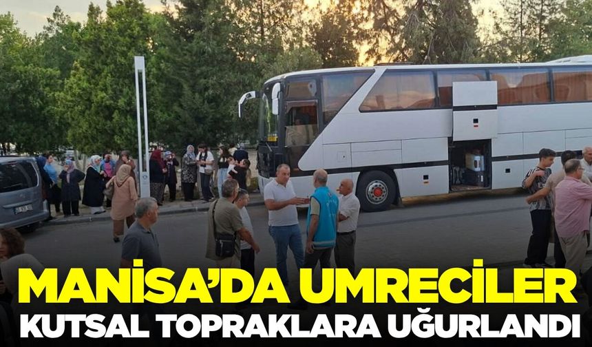 Manisa'da yeni sezonun ilk umrecileri uğurlandı