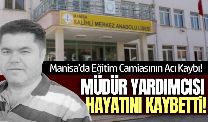 Manisa'da müdür yardımcısı hayatını kaybetti!