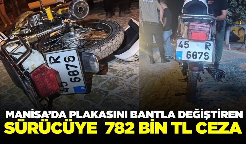 Manisa’da plaka kurnazlığı: Sürücüye 782 bin TL ceza