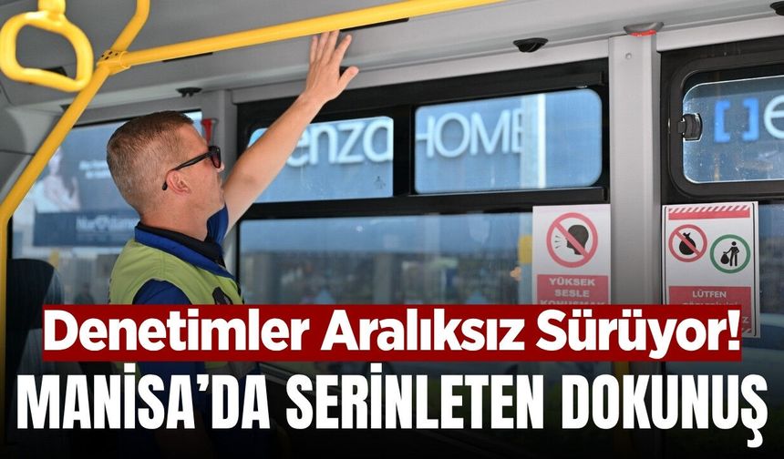 Manisa'da toplu taşımalarda denetimleri sürüyor! Sıcak havalara serinlik dokunuşu