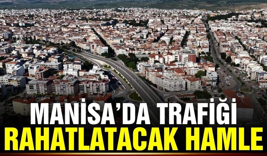 Manisa trafiğini rahatlatacak iki dev kavşak müjdesi