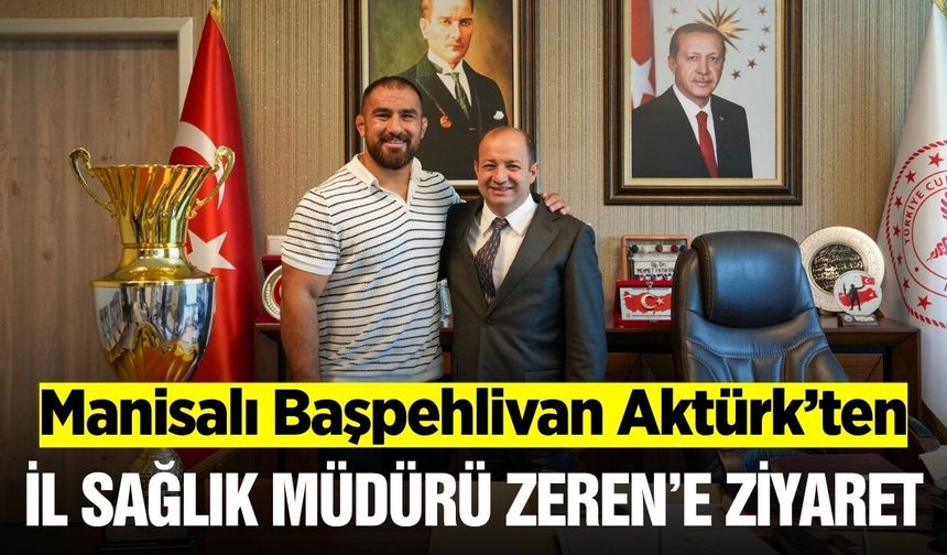 Manisa’nın gururu Feyzullah Aktürk’ten İl Sağlık Müdürü Zeren’e ziyaret