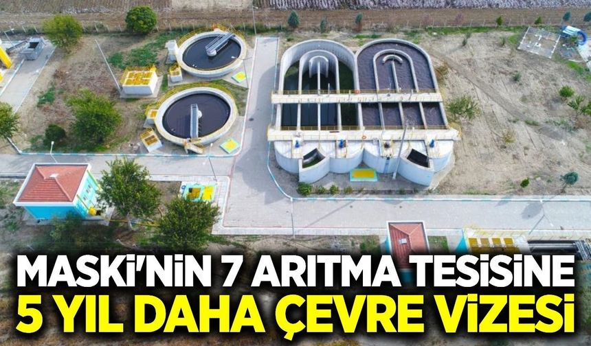 MASKİ'nin 7 Tesisine 5 Yıllık Çevre Onayı