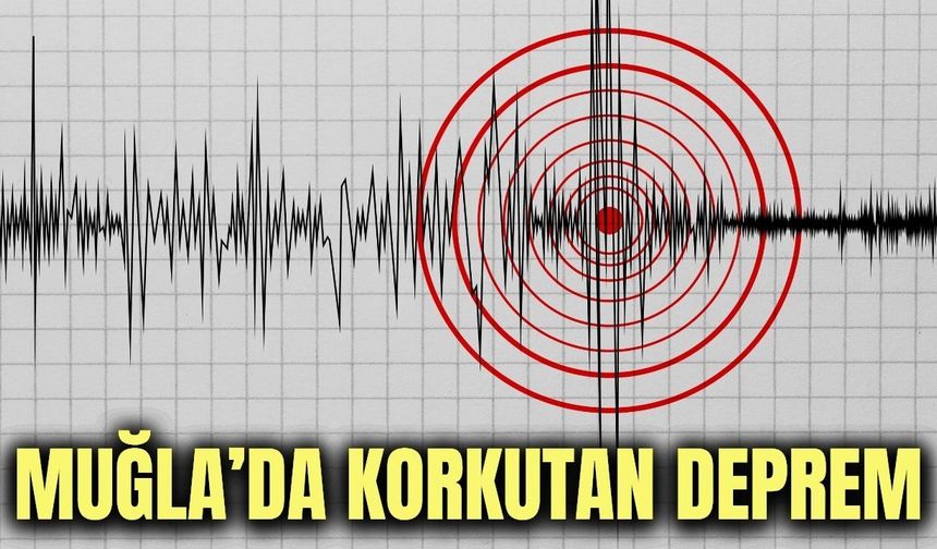 Muğla'da korkutan deprem! 4'ten büyük