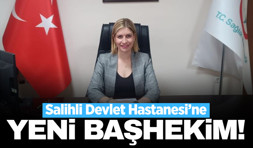 Salihli Devlet Hastanesi'ne yeni başhekim atandı!