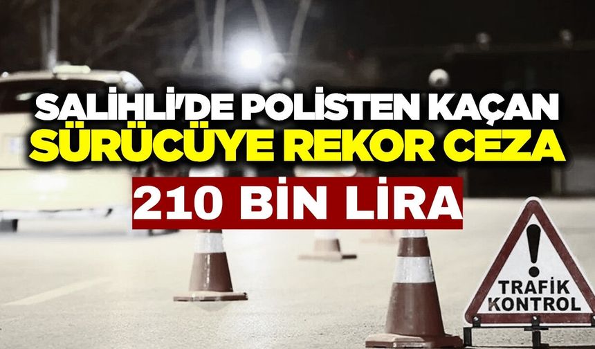 Salihli'de polisten kaçan sürücüye rekor ceza! 210 bin lira