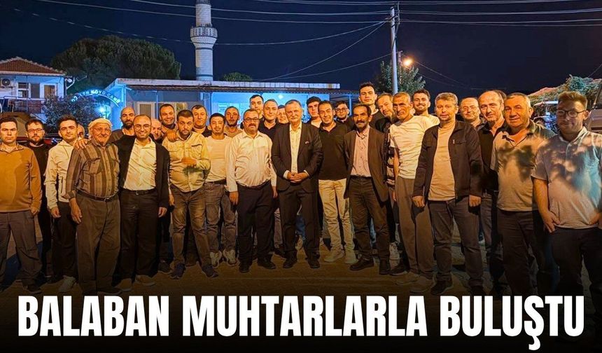 Semih Balaban muhtarlar ile bir araya geldi!
