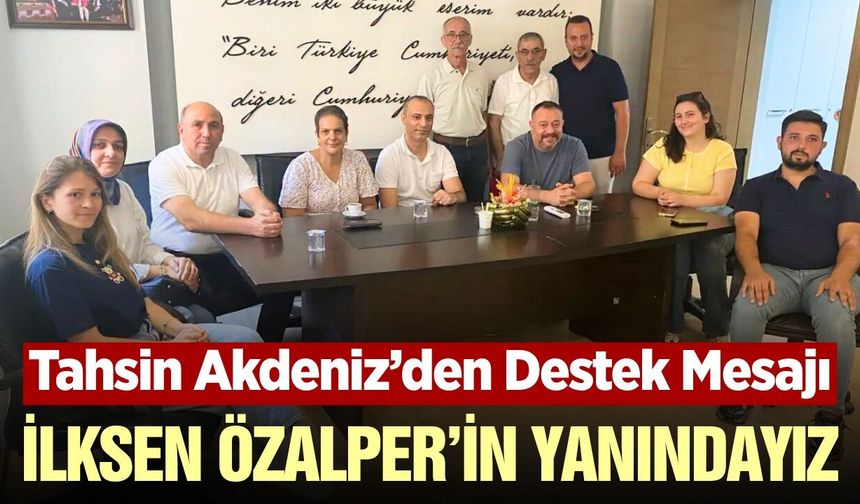 Tahsin Akdeniz'den İlksen Özalper'e destek mesajı!