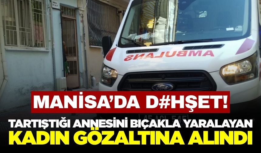 Manisa'da Evde Çıkan Tartışmada Annesini Bıçaklayan Zanlı Yakalandı