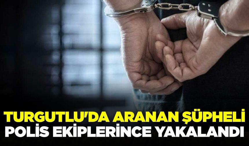 Turgutlu'da aranan uyuşturucu şüphelisi polis ekiplerince yakalandı