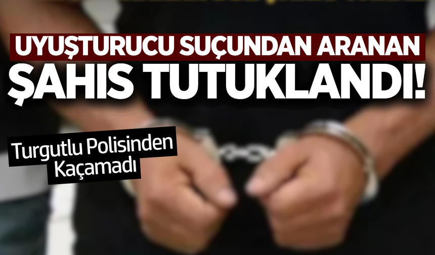 Turgutlu'da her yerde aranan şahıs yakalandı!