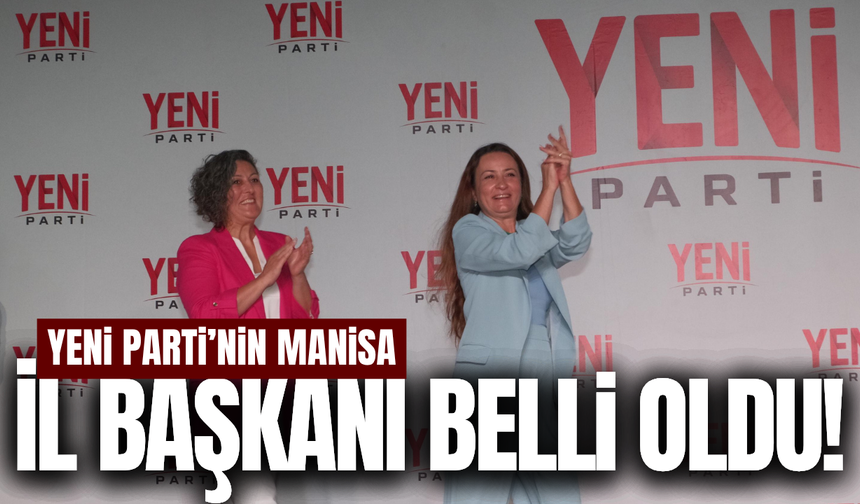 YENİ Parti Manisa İl Başkanı belli oldu!