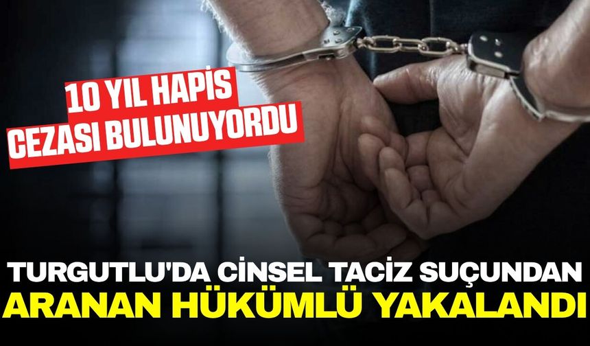 Turgutlu'da Cinsel Taciz Suçundan Aranan Hükümlü Yakalandı