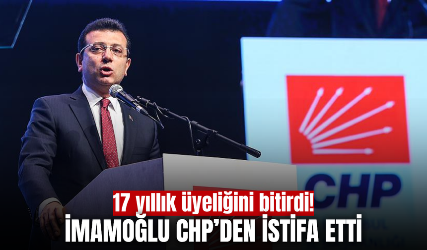 İmamoğlu CHP’den istifa etti: “Yeni bir yol açıyoruz”