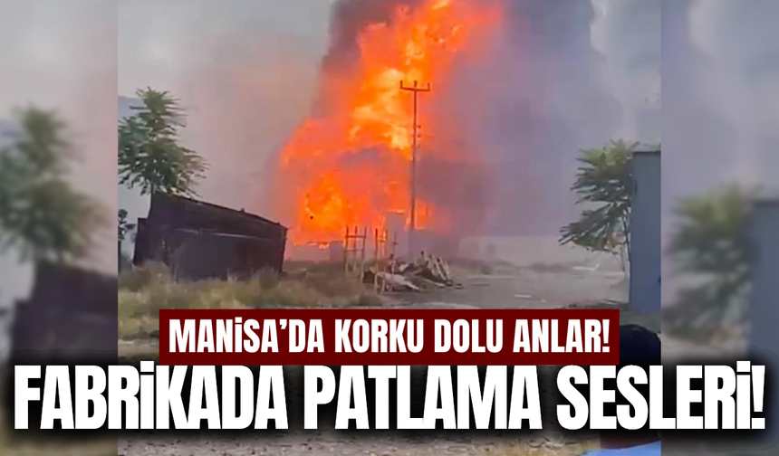 Manisa'da tüp dolum tesisinde patlama sesleri!