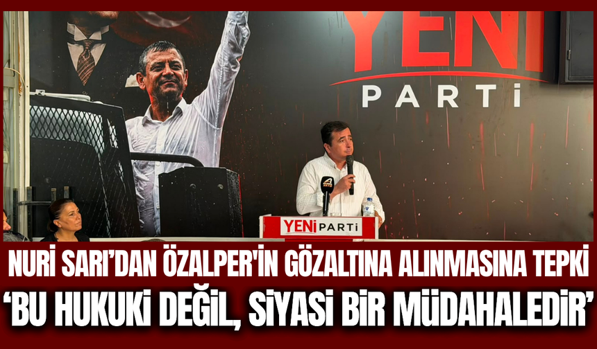 YENİ Parti Sarıgöl'den Özalper’in gözaltına alınmasına sert tepki!