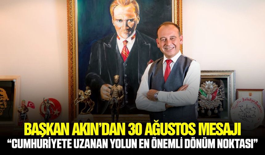 Başkan Çetin Akın’dan 30 Ağustos Mesajı!