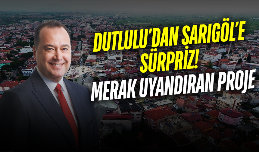 Başkan Dutlulu'dan Sarıgöl'e Hizmet Müjdesi!