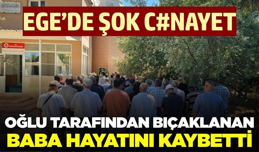 Ege'de şok olay: Oğlu tarafından öldürüldü