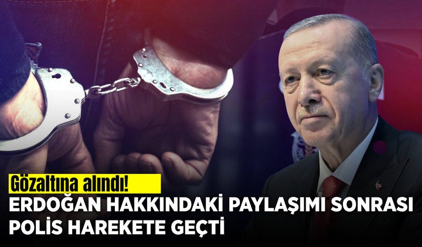 Cumhurbaşkanı Erdoğan’a hakaret ettiği iddia edilen şüpheli gözaltına alındı
