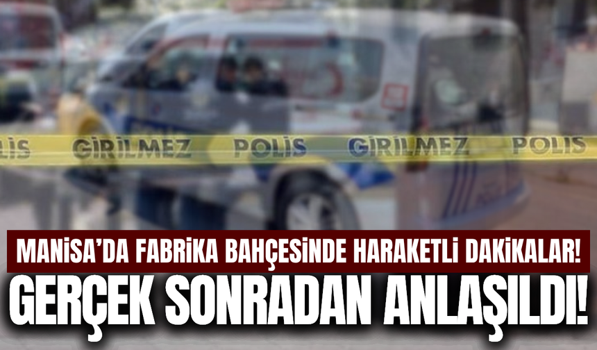 Manisa'da hareketli dakikalar: Gerçek sonradan anlaşıldı!