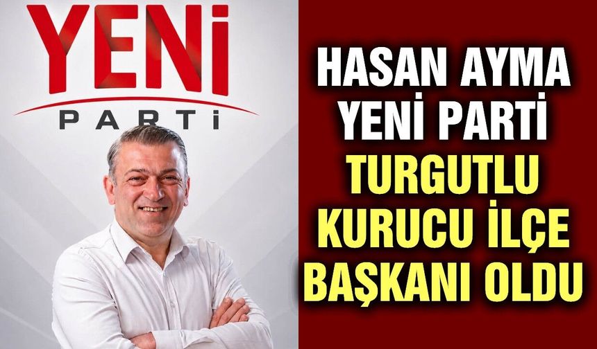 Hasan Ayma Duyurdu: Turgutlu Kurucu İlçe Başkanlığı Görevlendirmesi Yapıldı