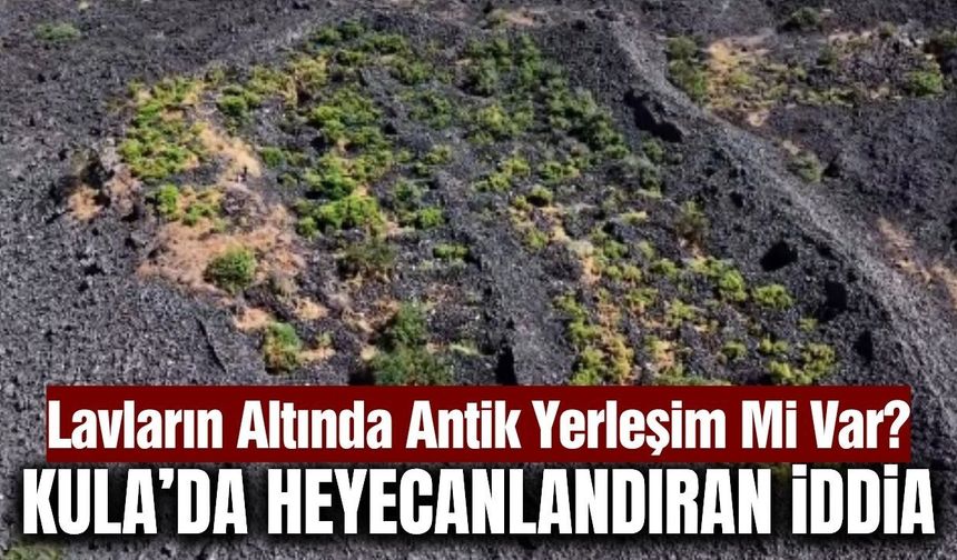 Kula'da Şaşırtan İddia! Lavların Altında Antik Bir Kent Saklı Olabilir