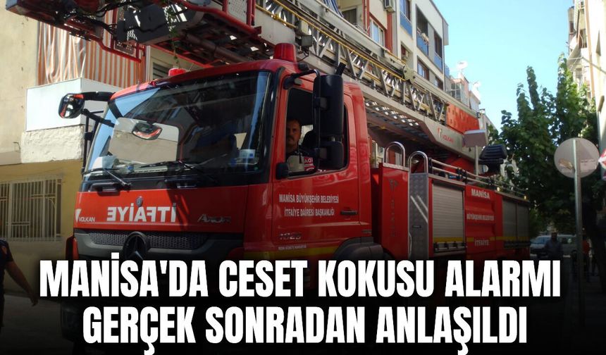 Manisa'da ceset kokusu alarmı: Gerçek sonradan anlaşıldı