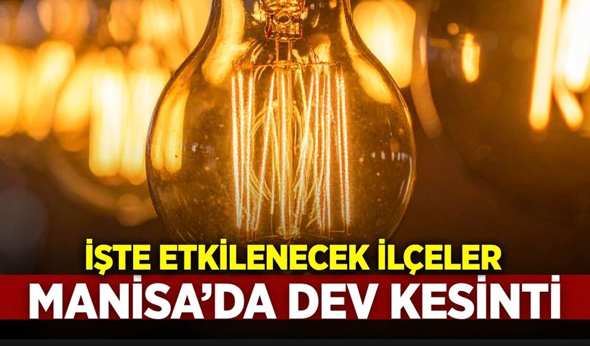Manisa'da elektriğin kesileceği bölgeler belli oldu! İşte tam liste