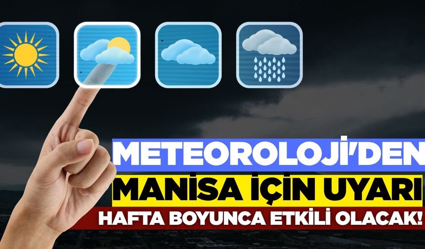 Manisalılar dikkat: Hafta boyunca etkili olacak!
