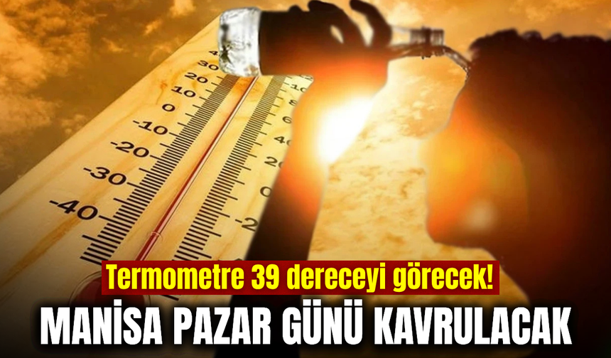 Manisa'da pazar günü sıcaklık artıyor: Meteoroloji'den kritik uyarı!