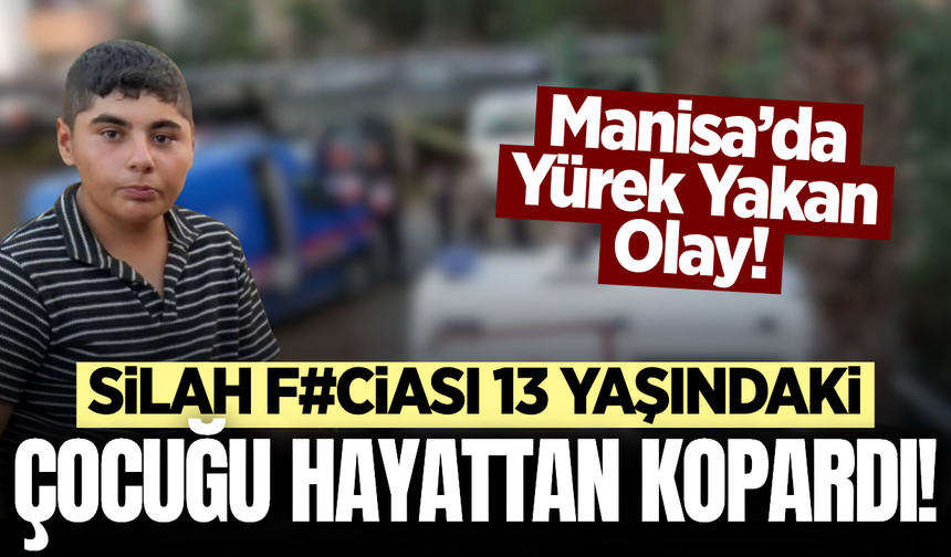 Manisa'da acı olay: Henüz 13 yaşındaydı!