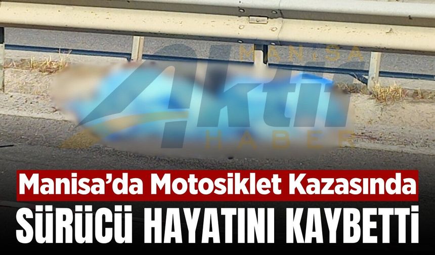 Manisa'da bariyerlere çarpan motosikletin sürücüsü hayatını kaybetti