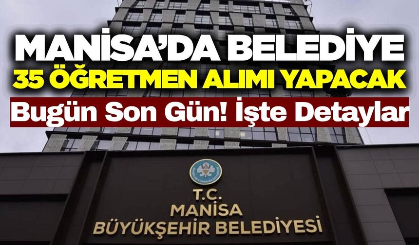 Manisa’da belediyede çalışmak isteyenler dikkat! 35 kişi alınacak