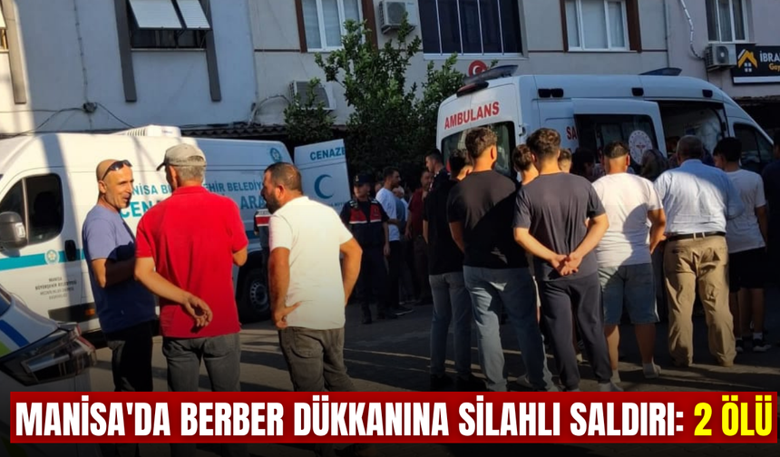 Manisa'da berber dükkanına silahlı saldırı: 2 ölü