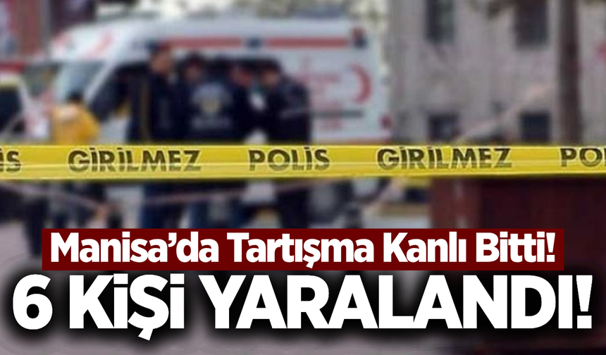 Manisa'da bıçaklı kavga: 1'i ağır 6 yaralı!