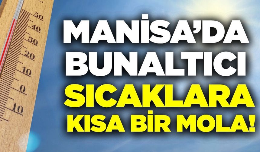 Manisa'da kavurucu sıcaklara kısa ara!